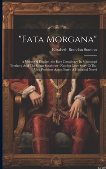 (영문도서) "fata Morgana": A Vision Of Empire--the Burr Conspiracy In Mississippi Territory And The Grea... Paperback, Legare Street Press, English, 9781022583689