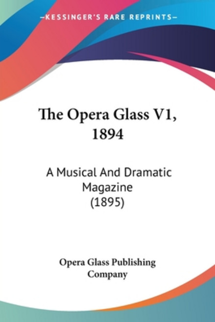 (영문도서) The Opera Glass V1 1894: A Musical And Dramatic Magazine (1895) Paperback, Kessinger Publishing, English, 9781120665157