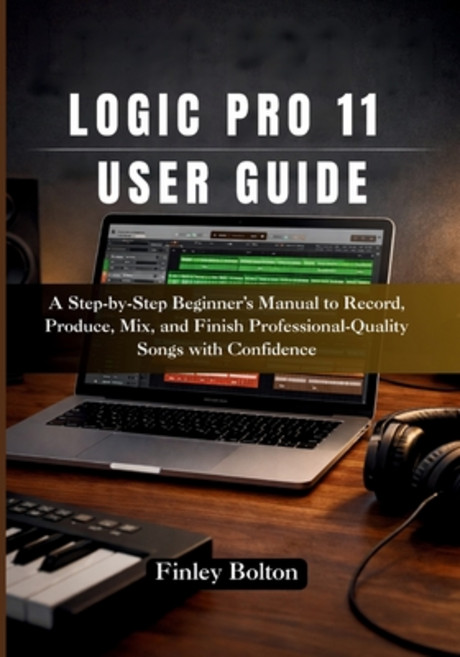 (英文圖書)Logic Pro 11 User Guide: A Step-by-Step Beginner's Manual to Record Produce Mi... 平裝版, Independently Published, 英文