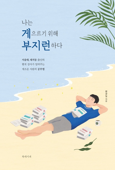 나는 게으르기 위해 부지런하다:서울대 대치동 출신의 현직 강사가 알려주는 게으른 사람의 공부법, 북레시피, 황광일