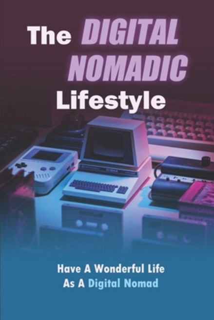 (영문도서) The Digital Nomadic Lifestyle: Have A Wonderful Life As A Digital Nomad Paperback, Independently Published, English, 9798407776703