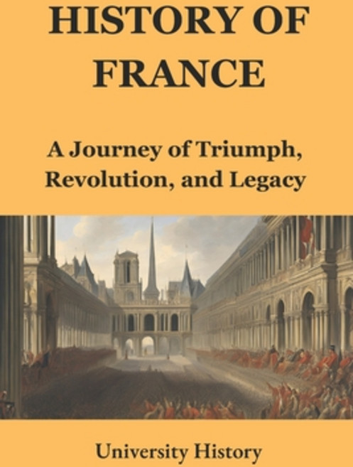 (영문도서) History of France: A Journey of Triumph Revolution and Legacy Paperback, Independently Published, English, 9798311422710