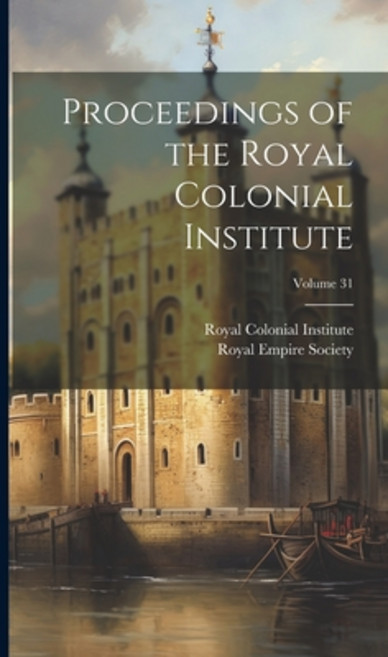 (영문도서) Proceedings of the Royal Colonial Institute; Volume 31 Hardcover, Legare Street Press, English, 9781020005022
