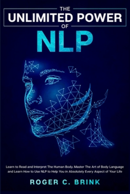 The Unlimited Power of NLP: Learn to Read and Interpret The Human Body. Master The Art of Body Langu... Paperback, Native Publisher