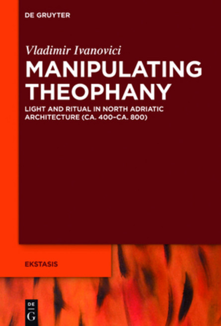 (영문도서) Manipulating Theophany: Light and Ritual in North Adriatic Architecture (Ca. 400-Ca. 800) Hardcover, de Gruyter, English, 9783110376326