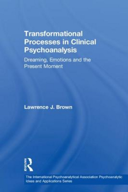 Transformational Processes in Clinical Psychoanalysis: Dreaming Emotions and the Present Moment Hardcover, Routledge, English, 9781138323919