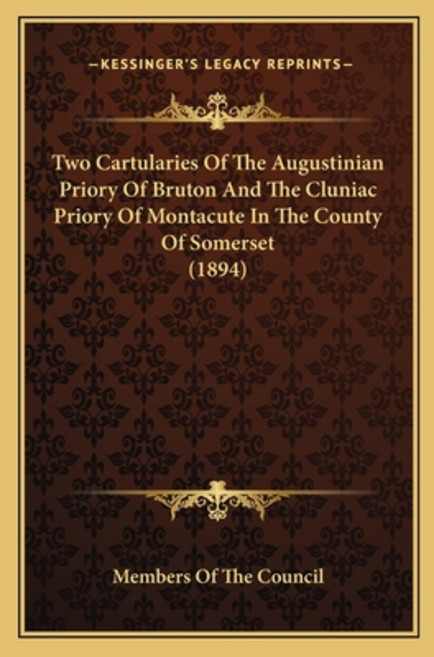Two Cartularies Of The Augustinian Priory Of Bruton And The Cluniac Priory Of Montacute In The Count... Paperback, Kessinger Publishing
