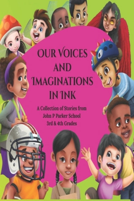 (영문도서) Our Voices and Imaginations in Ink: A Collection of Stories from John P Parker 3rd & 4th Grades Paperback, Mission 6 Consulting, LLC, English, 9781737542735