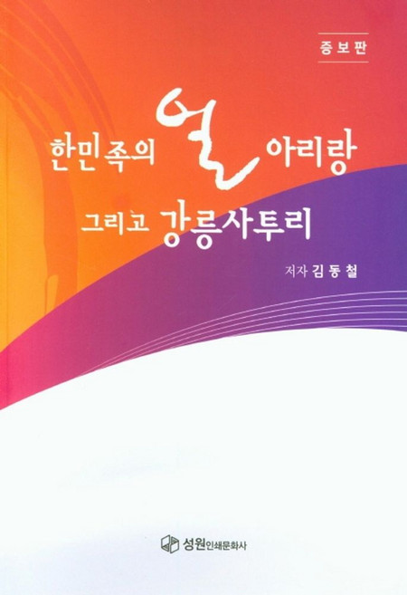 한민족의 얼 아리랑 그리고 강릉사투리, 김동철(저), 성원인쇄문화사