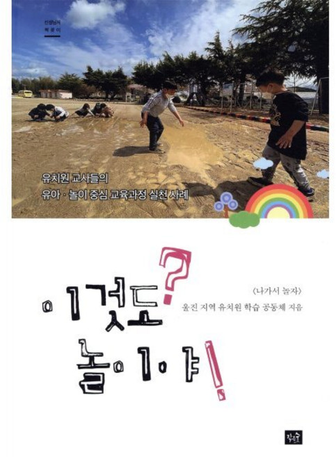 이것도 놀이야?!:유치원 교사들의 유아·놀이 중심 교육과정 실천 사례, 작은숲, 9791160351316, 울진 지역 유치원 학습공동체〈나가서 놀자〉 저