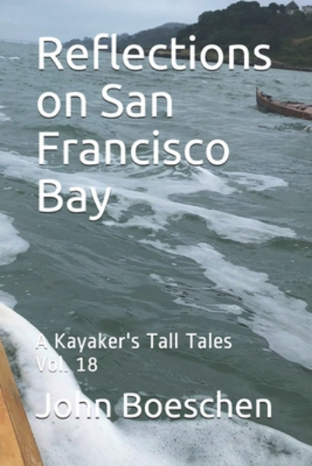 Reflections on San Francisco Bay: A Kayaker's Tall Tales Vol. 18 Paperback, Independently Published