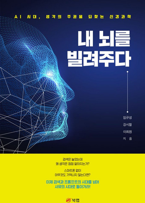 내 뇌를 빌려주다:AI 시대 생각의 주권을 되찾는 신경과학, 내 뇌를 빌려주다, 임규성, 강시철, 이희원(저), 북랩
