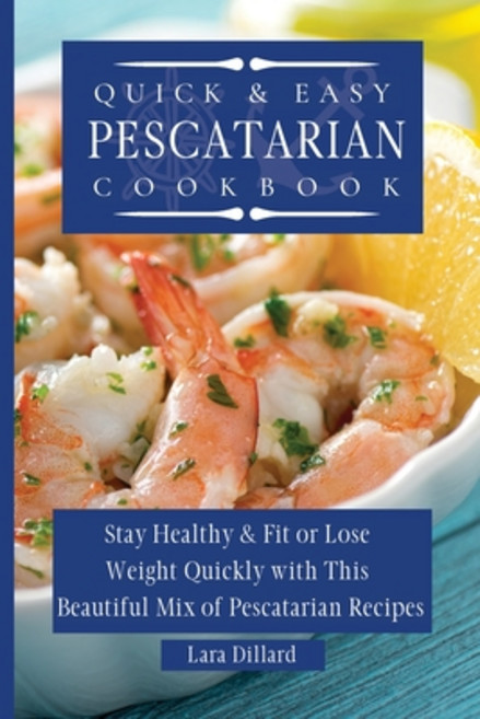 (영문도서) Quick and Easy Pescatarian Cookbook: Stay Healthy and fit or lose weight quickly with this be... Paperback, Lara Dillard