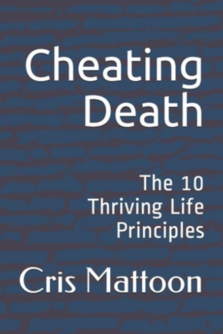 Cheating Death: The 10 Thriving Life Principles Paperback, Independently Published, English, 9798707144851