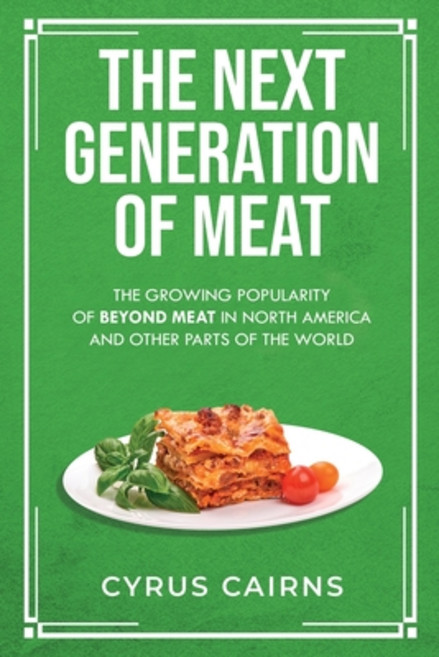 (영문도서) The Next Generation of Meat: The Growing Popularity of Beyond Meat in North America and Other... Paperback, Cyrus Cairns, English, 9781777866808
