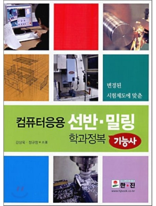 변경된 시험제도에 맞춘컴퓨터응용 선반 밀링 학과정복 기능사, 한진, 강상욱, 정규창