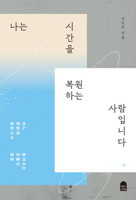 나는 시간을 복원하는 사람입니다:어느 문화재 복원가가 들려주는 유물의 말들, 앤의서재, 신은주