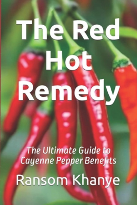 (영문도서) The Red Hot Remedy: The Ultimate Guide to Cayenne Pepper Benefits Paperback, Independently Published, English, 9798882953453