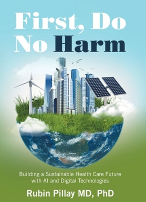 (영문도서) First Do No Harm: Building a Sustainable Health Care Future with AI and Digita... Hardcover, Xlibris Us, English, 9798369432020