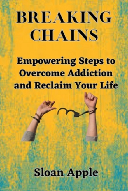 (영문도서) Breaking Chains: Empowering Steps to Overcome Addiction and Reclaim Your Life Paperback, Independently Published, English, 9798850625283