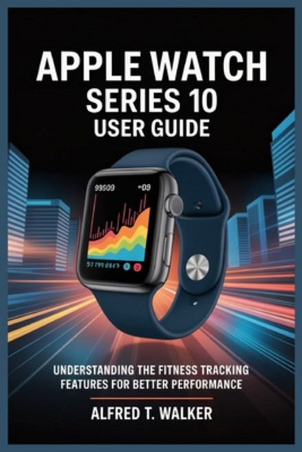 (영문도서)Apple Watch Series 10 User Guide: Understanding the Fitness Tracking Features fo... Paperback, Independently Published, English, 9798286377213