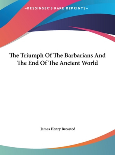 (영문도서) The Triumph Of The Barbarians And The End Of The Ancient World Hardcover, Kessinger Publishing, English, 9781161564389