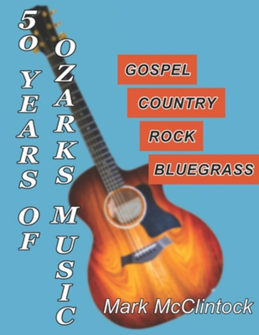 50 Years of Ozarks Music: Gospel - Country - Rock - Bluegrass Paperback, Independently Published