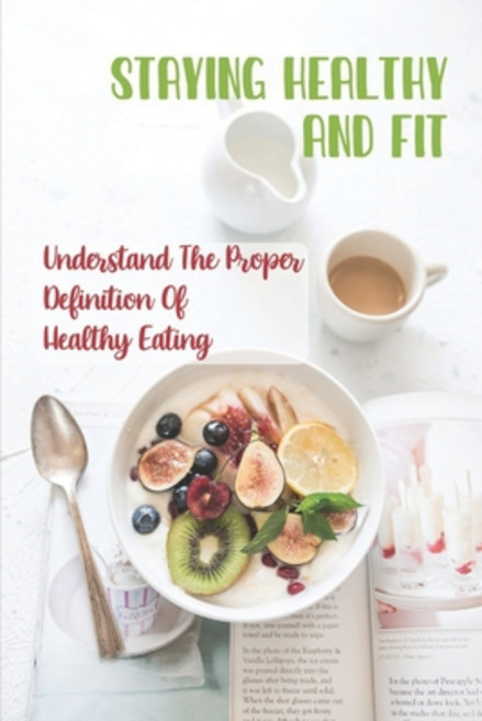 (영문도서) Staying Healthy And Fit: Understand The Proper Definition Of Healthy Eating: Eating Healthy F... Paperback, Independently Published, English, 9798473672183