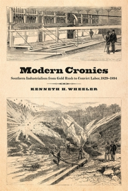 Modern Cronies: Southern Industrialism from Gold Rush to Convict Labor 1829-1894 Hardcover, University of Georgia Press, English, 9780820357508