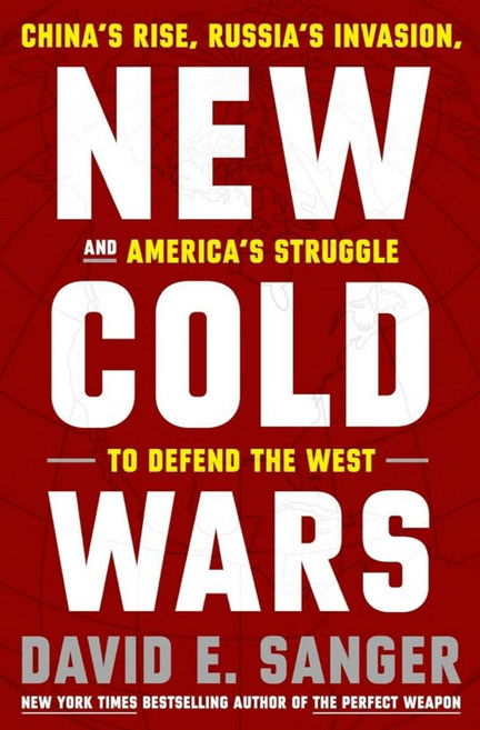 New Cold Wars:China's Rise Russia's Invasion and America's Struggle to Defend the West, New Cold Wars, David E. Sanger, Mary K. Bro.., Crown Publishing Group (NY)