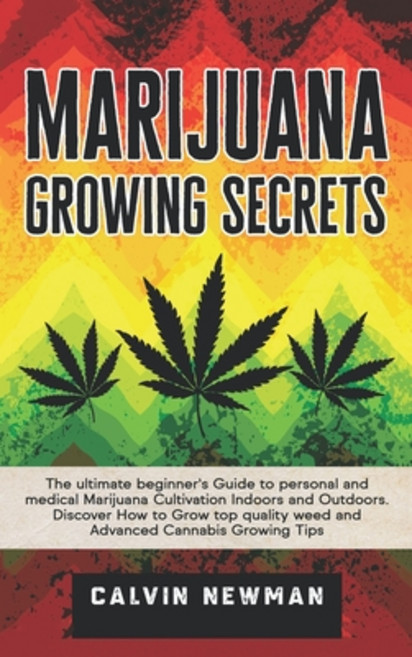 Marijuana Growing Secrets: The Ultimate Beginner's Guide to Personal and Medical Marijuana Cultivati... Hardcover, Calvin Newman, English, 9781913907808