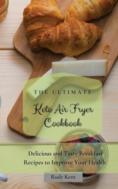 The Ultimate Keto Air Fryer Cookbook: Delicious and Tasty Breakfast Recipes to Improve Your Health Hardcover, Rudy Kent, English, 9781802691269