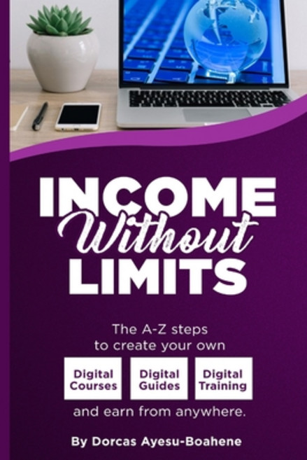 Income Without Limits: The A-Z Steps To Create Your Own Digital Courses Guides Training Paperback, Independently Published