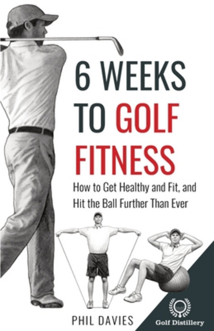 (영문도서) 6 Weeks To Golf Fitness: How to Get Healthy And Fit And Hit The Ball Further Than Ever! Paperback, Golf Distillery, English, 9781777418397