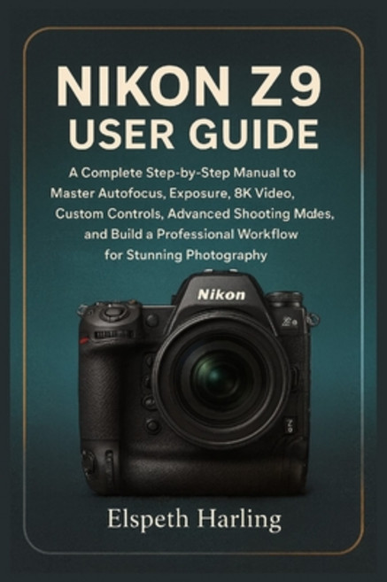 (英文圖書)Nikon Z9 User Guide: A Complete Step-by-Step Manual to Master Autofocus Exposur... 平裝版, Independently Published, English
