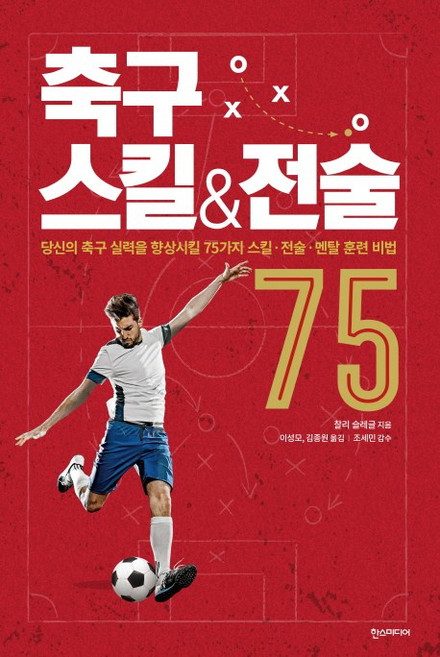 축구 스킬 & 전술 75:당신의 축구 실력을 향상시킬 75가지 스킬·전술·멘탈 훈련 비법, 한스미디어, 찰리 슬레글