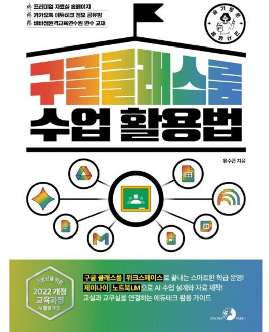 [슬기로운 교사 생활] 구글 클래스룸 수업 활용법:구글 클래스룸 워크스페이스로 끝내는 스마트한 학급 운영! 제미나이 노트북LM으로 AI 수업 설계와 자료 제작!, 골든래빗(주), 유수근 저