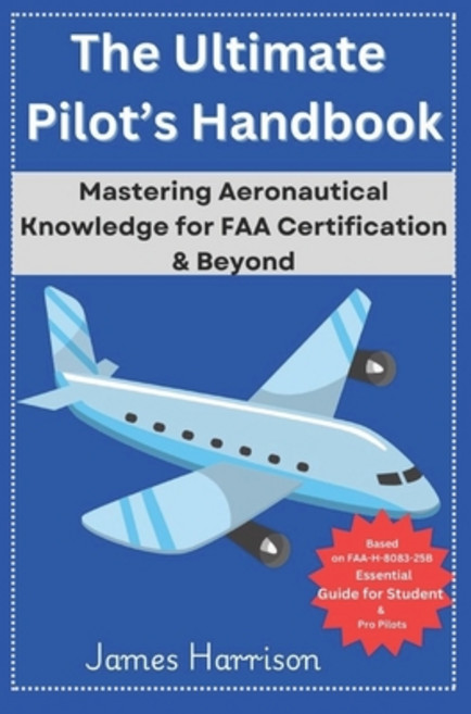 (영문도서) The Ultimate Pilot's Handbook: Mastering Aeronautical Knowledge for FAA Certifi... Paperback, Independently Published, English, 9798312954531