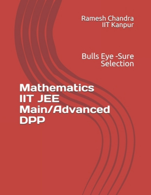 Mathematics IIT JEE Main/Advanced DPP: Bulls Eye - Sure Selection Paperback, Independently Published
