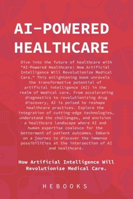 (영문도서) AI-Powered Healthcare: How Artificial Intelligence Will Revolutionize Medical Care. Paperback, Independently Published, English, 9798862557701