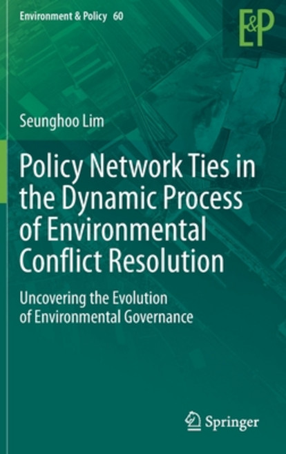 (영문도서) Policy Network Ties in the Dynamic Process of Environmental Conflict Resolution: Uncovering t... Hardcover, Springer, English, 9783030708542