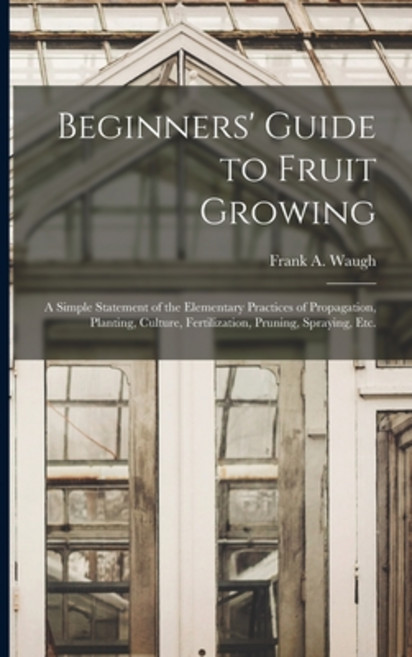 (영문도서) Beginners' Guide to Fruit Growing: a Simple Statement of the Elementary Practices of Propagat... Paperback, Legare Street Press, English, 9781014578013