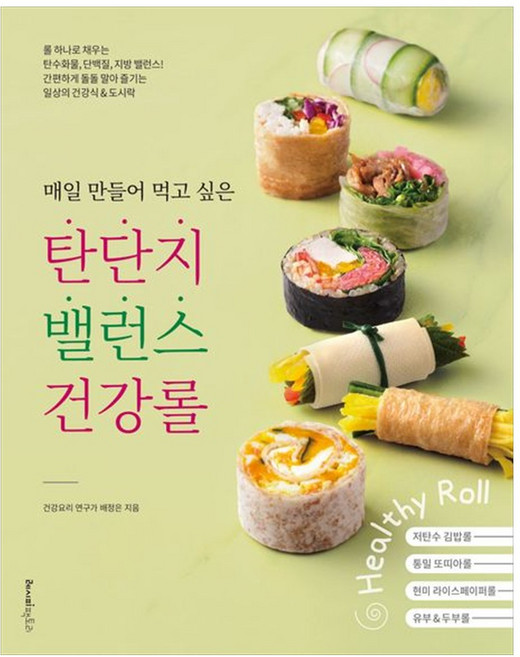 [하나북] 매일 만들어 먹고 싶은 탄단지 밸런스 건강롤 :저탄수 김밥롤 통밀 또띠아롤 현미 라이스페이퍼롤 유부 amp 두부롤