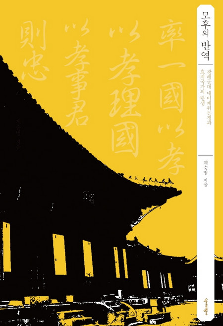 모후의 반역:광해군대 대비폐위논쟁과 효치국가의 탄생, 역사비평사, 계승범