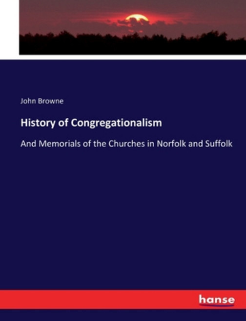 (영문도서) History of Congregationalism: And Memorials of the Churches in Norfolk and Suffolk Paperback, Hansebooks, English, 9783744778848
