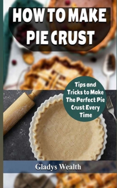 (영문도서) How to Make Pie Crust: Tips And Tricks To Make The Perfect Pie Crust Every Time Paperback, Independently Published, English, 9798531602886