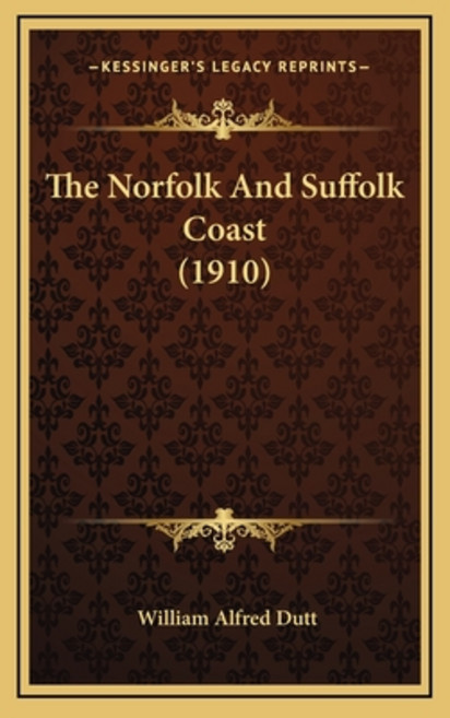 The Norfolk And Suffolk Coast (1910) Hardcover, Kessinger Publishing