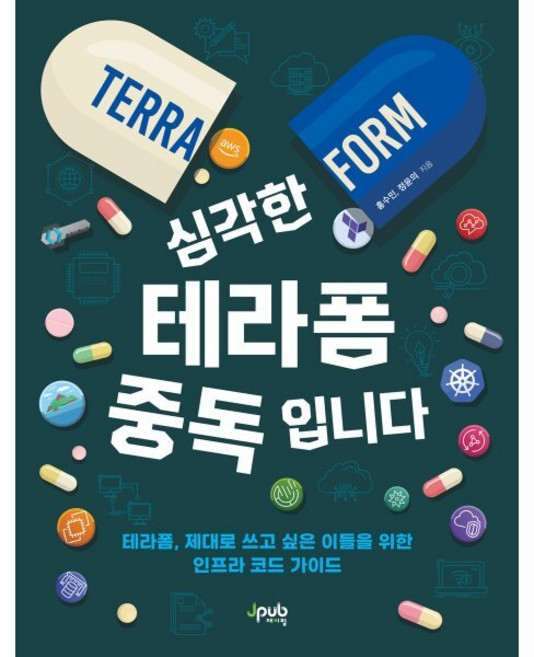 심각한 테라폼 중독입니다:테라폼 제대로 쓰고 싶은 이들을 위한 인프라 코드 가이드, 심각한 테라폼 중독입니다, 홍수민, 정윤의(저), 제이펍, 정윤의,홍수민 공저