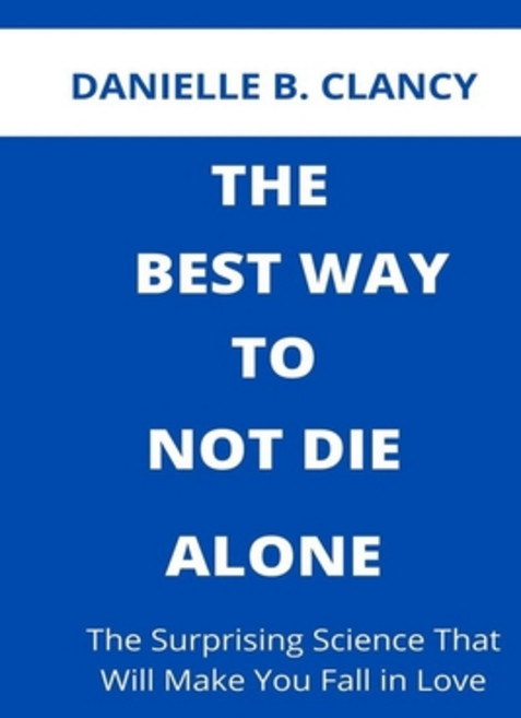 (영문도서) The Best Way to Not Die Alone: The Surprising Science That Will Make You Fall in Love Paperback, Independently Published, English, 9798417777752