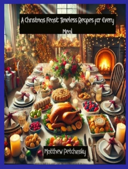 (영문도서) A Christmas Feast: Timeless Recipes for Every Meal Paperback, Matthew Edward Petchinsky, English, 9798330491285